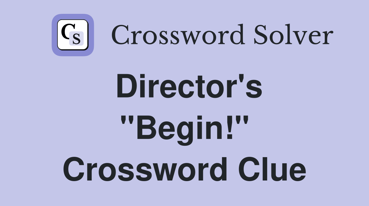 Director's ''Begin!'' Crossword Clue