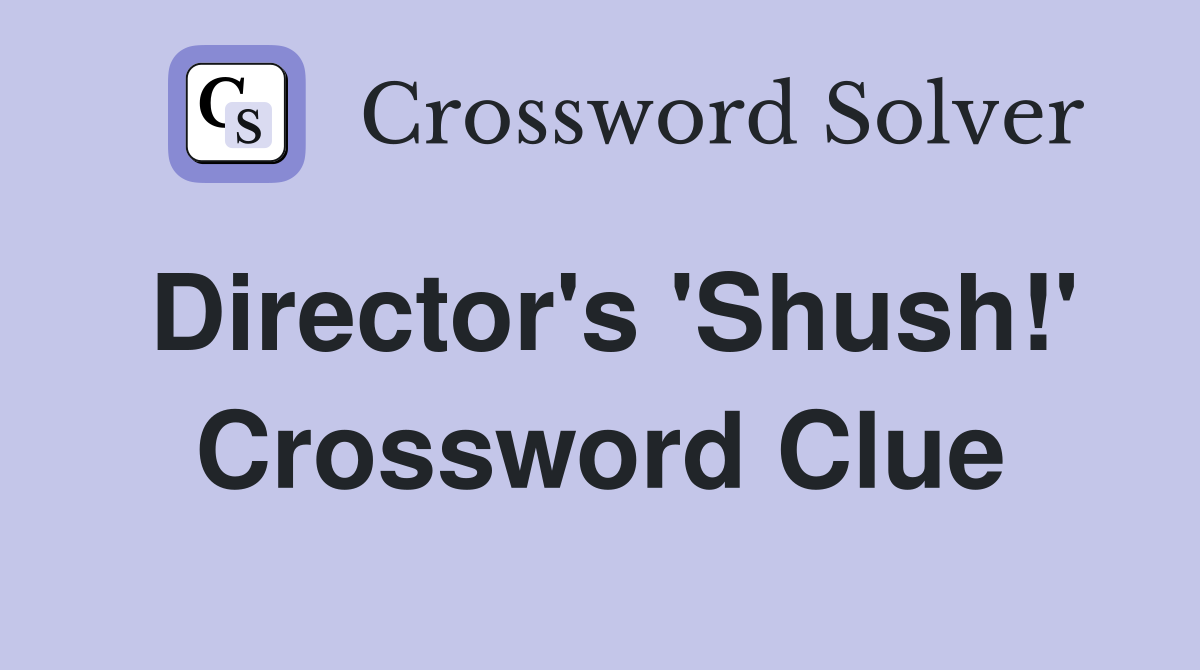 Director's 'Shush!' Crossword Clue