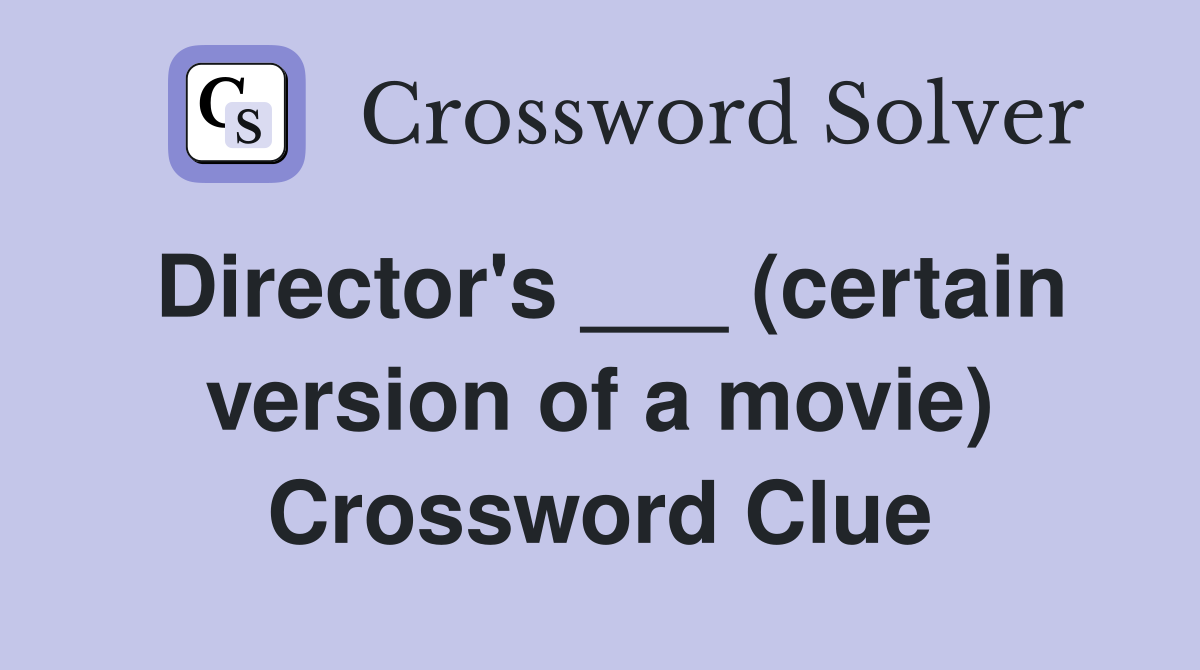 Director's ___ (certain version of a movie) Crossword Clue