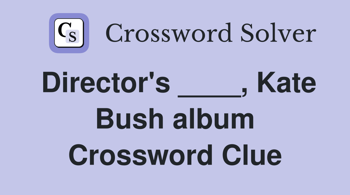 Director's ____, Kate Bush album Crossword Clue