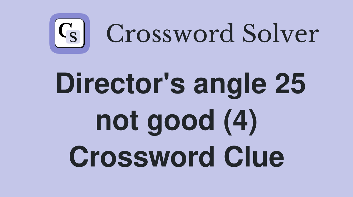 Director's angle 25 not good (4) Crossword Clue