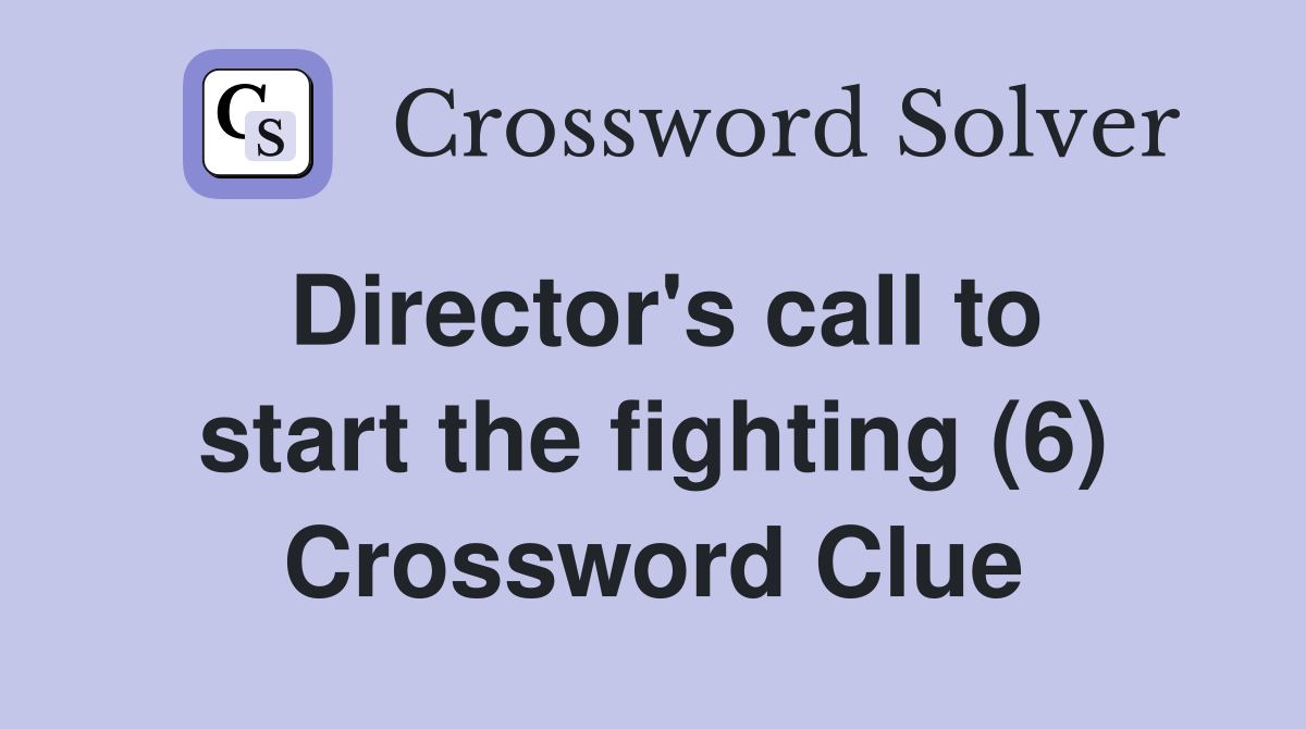 Director's call to start the fighting (6) Crossword Clue