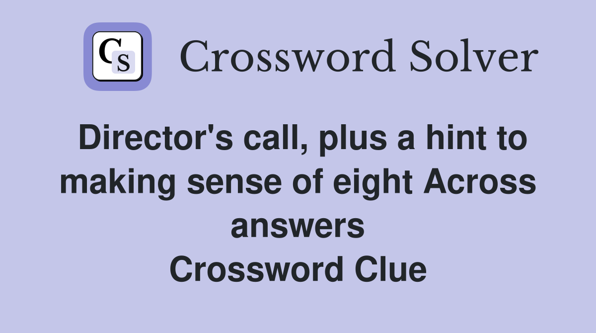 Director's call, plus a hint to making sense of eight Across answers Crossword Clue