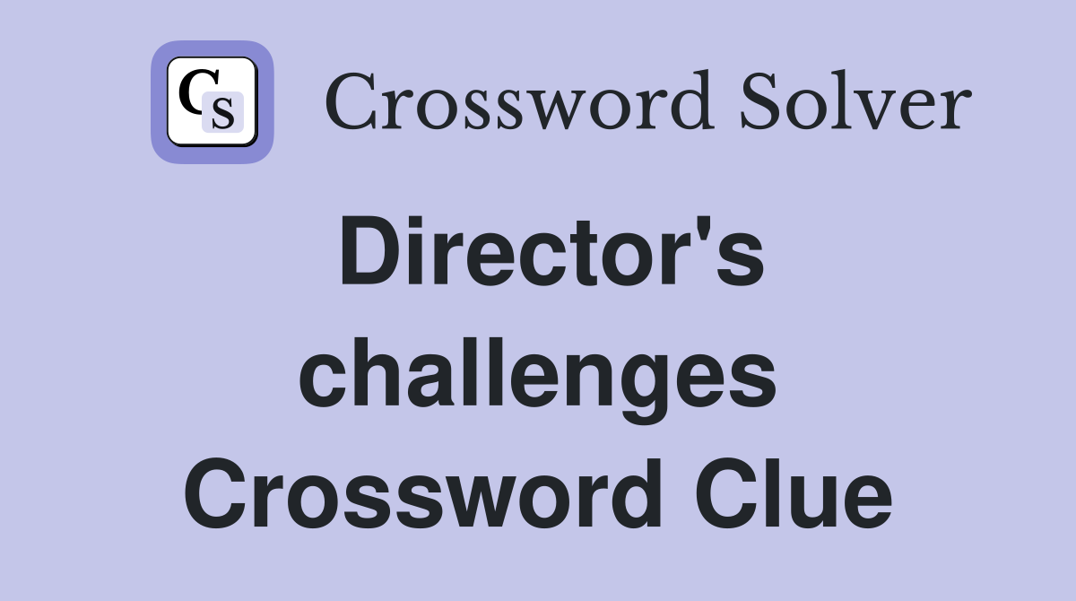 Director's challenges Crossword Clue