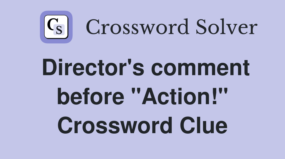 Director's comment before "Action!" Crossword Clue