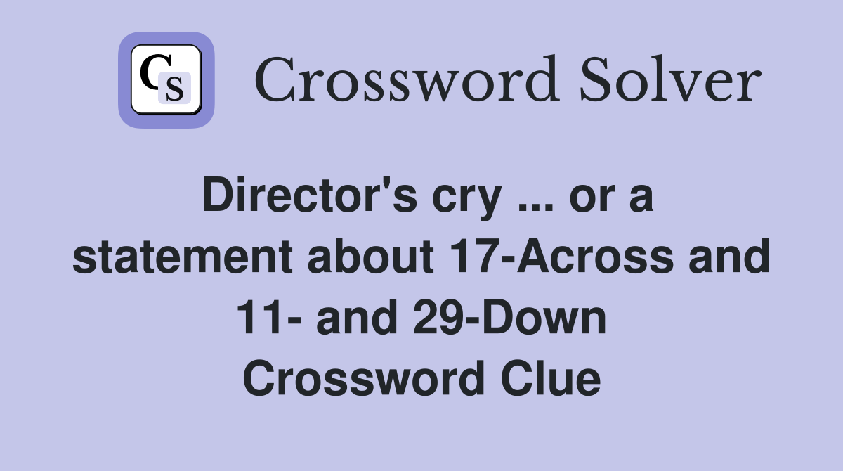 Director's cry ... or a statement about 17-Across and 11- and 29-Down Crossword Clue