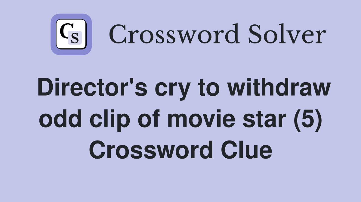 Director's cry to withdraw odd clip of movie star (5) Crossword Clue