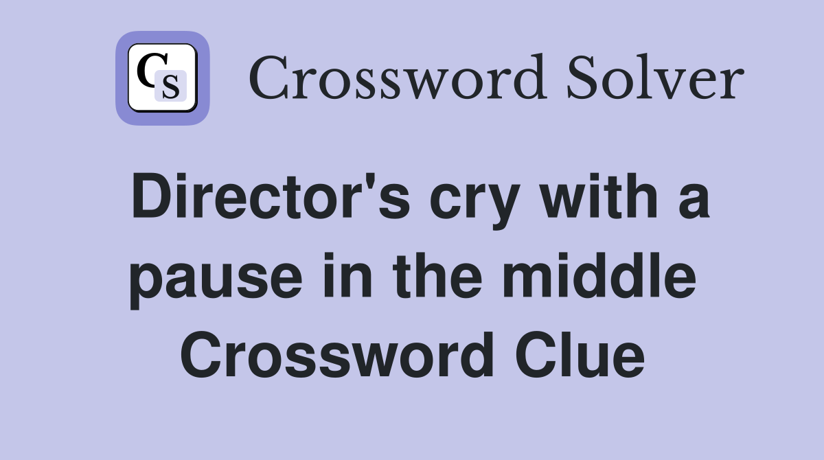 Director's cry with a pause in the middle Crossword Clue