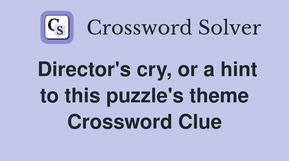 Director's cry, or a hint to this puzzle's theme Crossword Clue