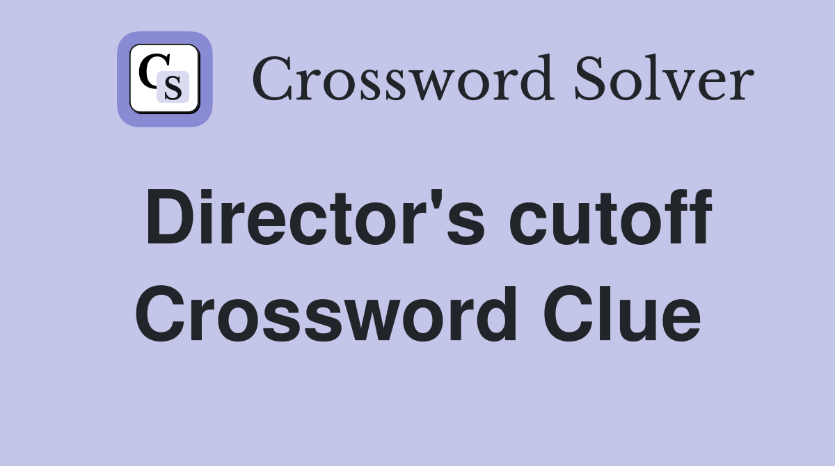 Director's cutoff Crossword Clue