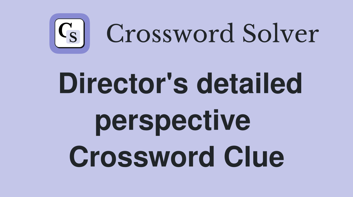 Director's detailed perspective  Crossword Clue