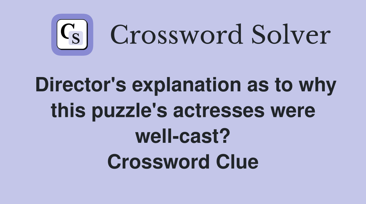Director's explanation as to why this puzzle's actresses were well-cast? Crossword Clue
