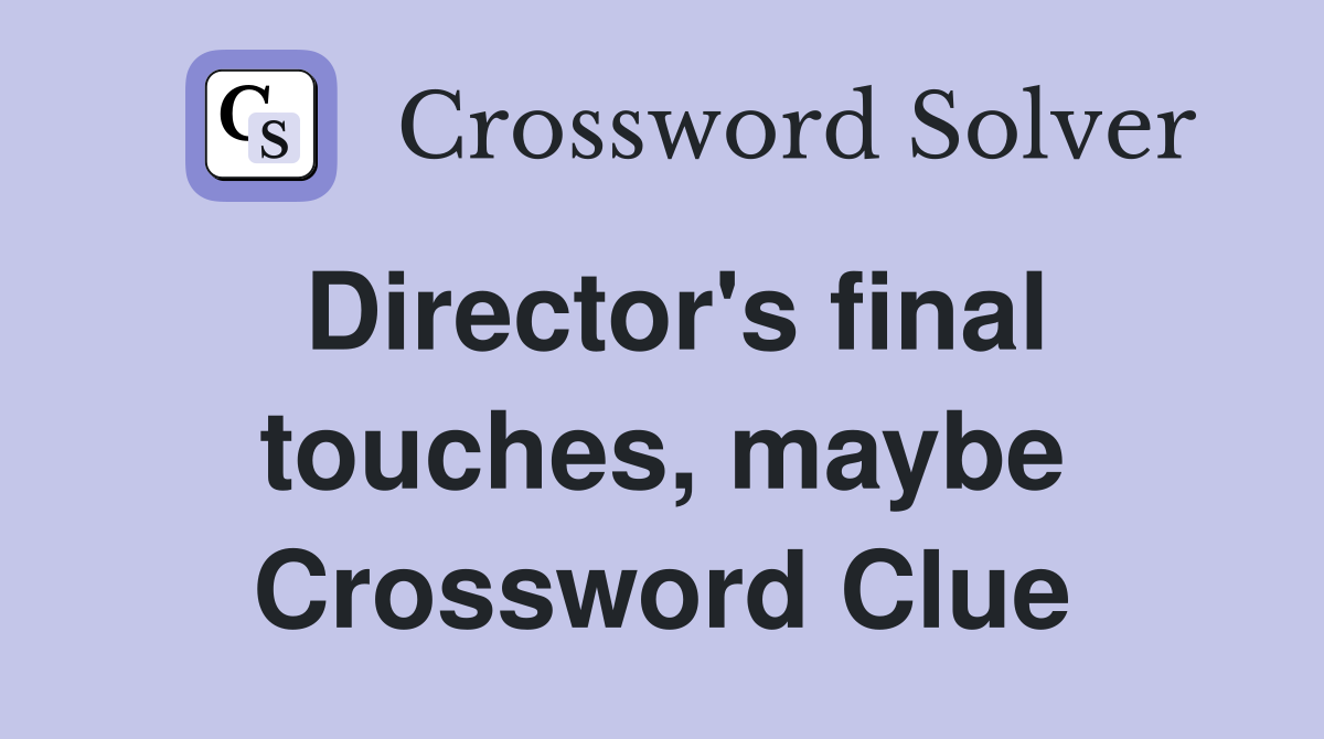 Director's final touches, maybe Crossword Clue