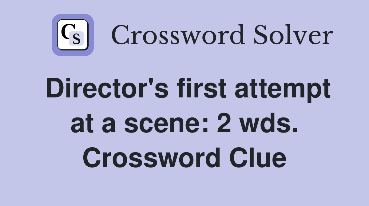 Director's first attempt at a scene: 2 wds. Crossword Clue