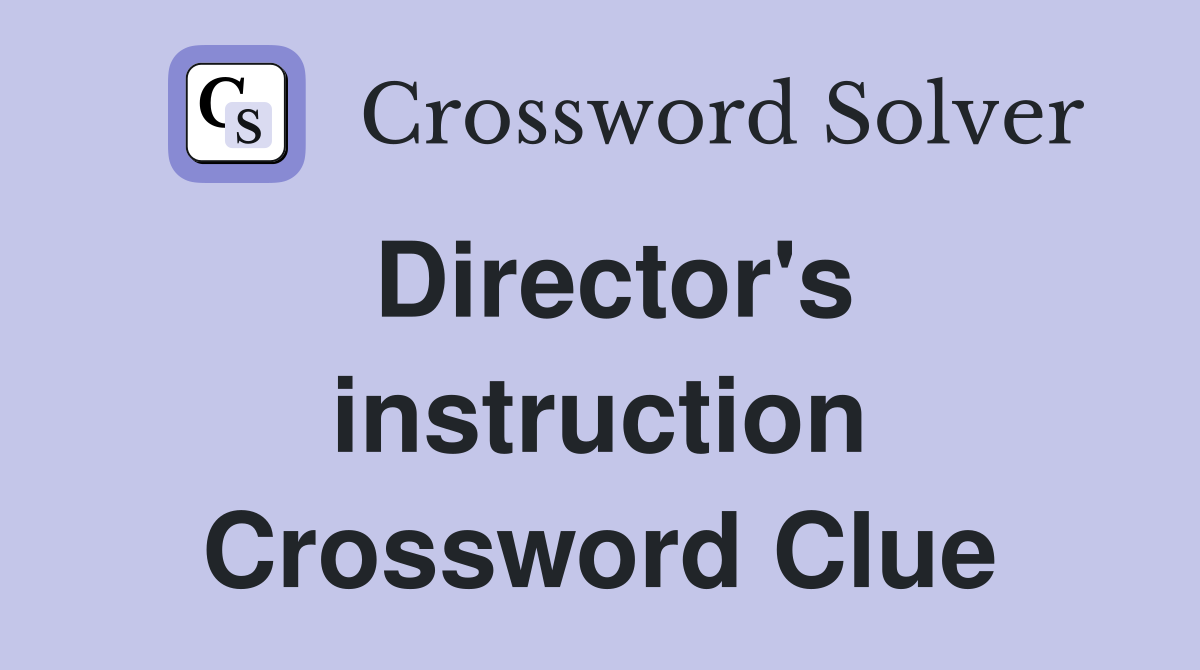 Director's instruction Crossword Clue