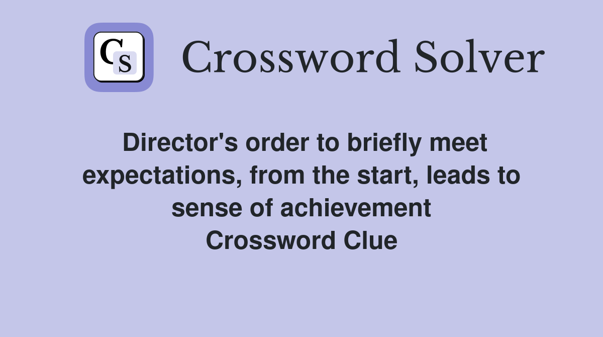 Director's order to briefly meet expectations, from the start, leads to sense of achievement Crossword Clue