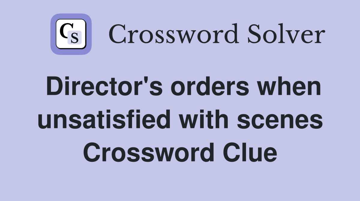 Director's orders when unsatisfied with scenes Crossword Clue