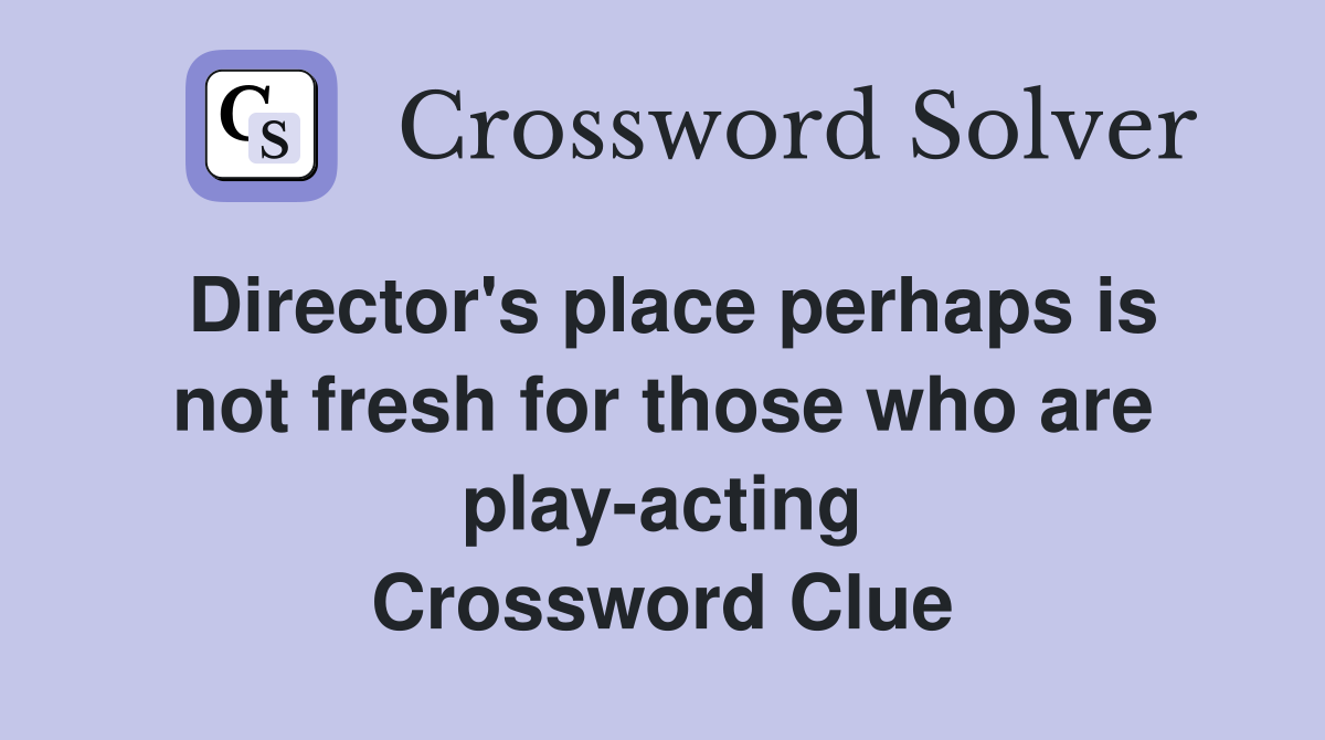 Director's place perhaps is not fresh for those who are play-acting Crossword Clue