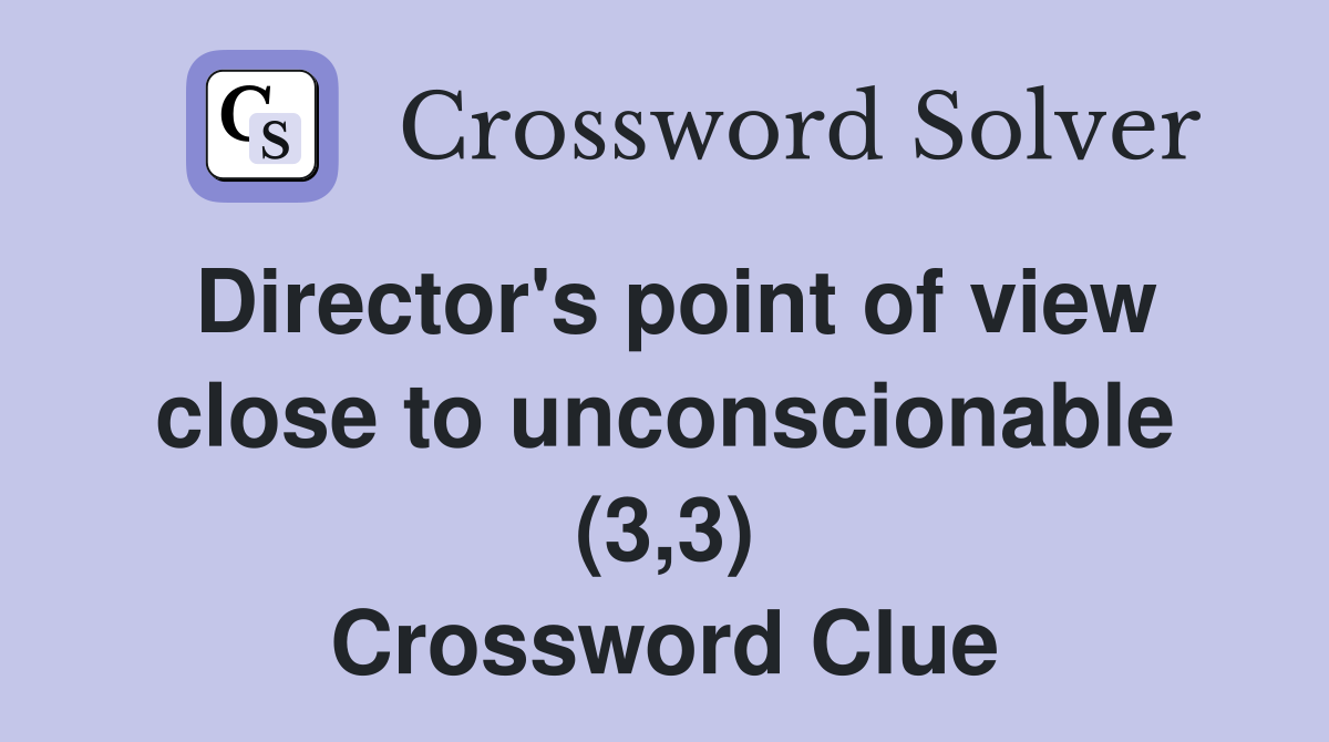 Director's point of view close to unconscionable (3,3) Crossword Clue