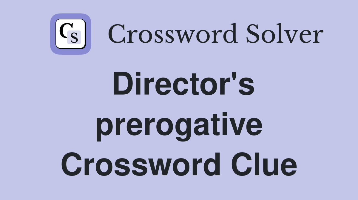 Director's prerogative Crossword Clue