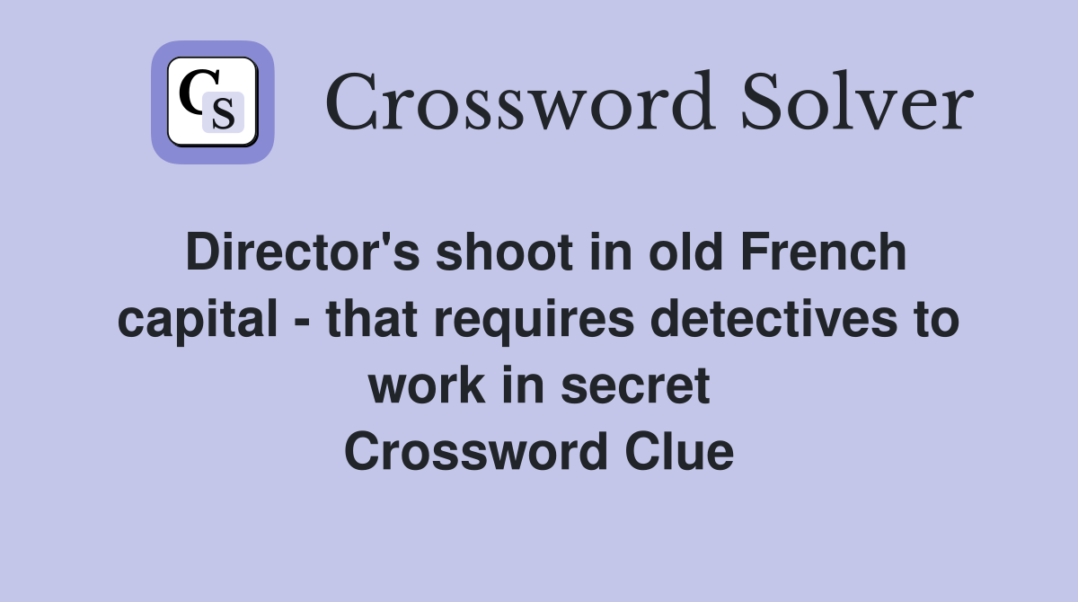 Director's shoot in old French capital - that requires detectives to work in secret Crossword Clue
