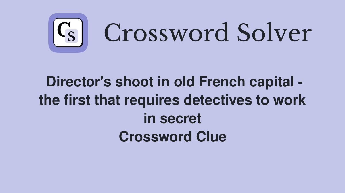 Director's shoot in old French capital - the first that requires detectives to work in secret Crossword Clue