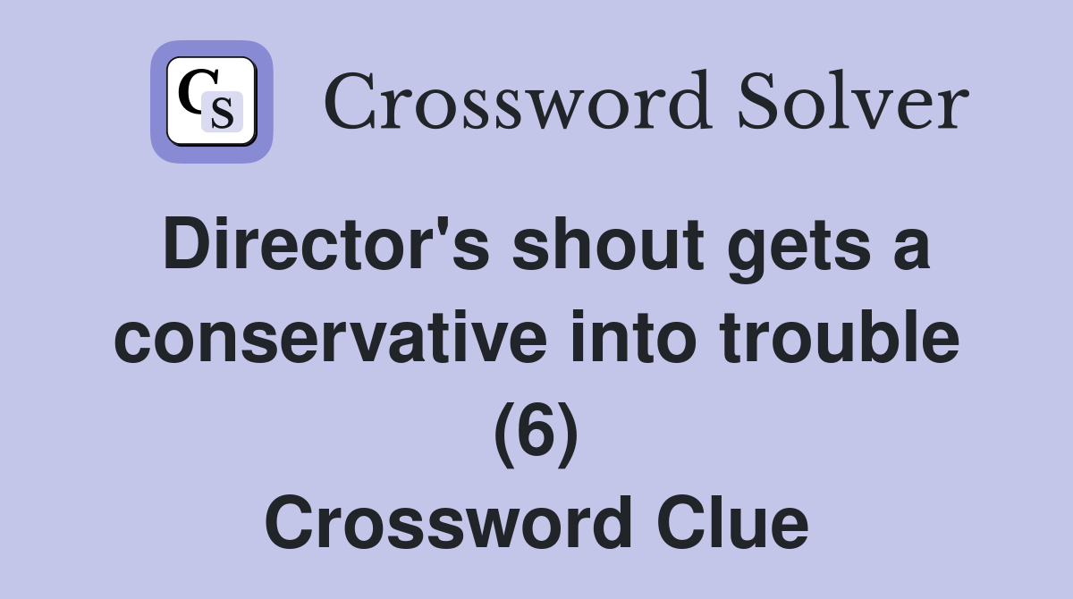 Director's shout gets a conservative into trouble (6) Crossword Clue