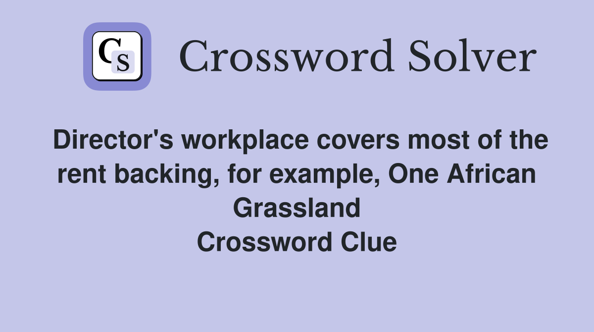 Director's workplace covers most of the rent backing, for example, One African Grassland Crossword Clue
