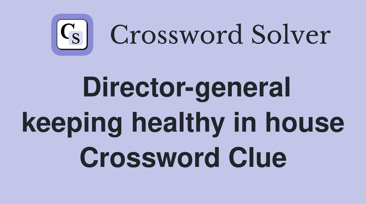Director-general keeping healthy in house Crossword Clue