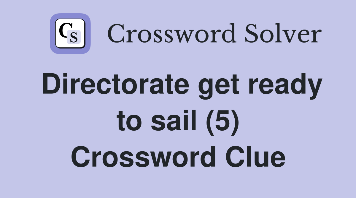 Directorate get ready to sail (5) Crossword Clue