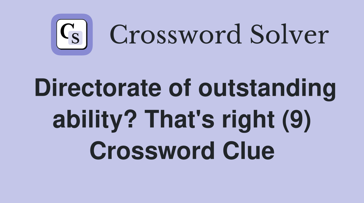 Directorate of outstanding ability? That's right (9) Crossword Clue