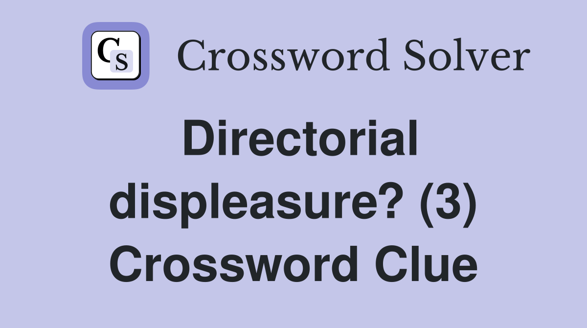 Directorial displeasure? (3) Crossword Clue