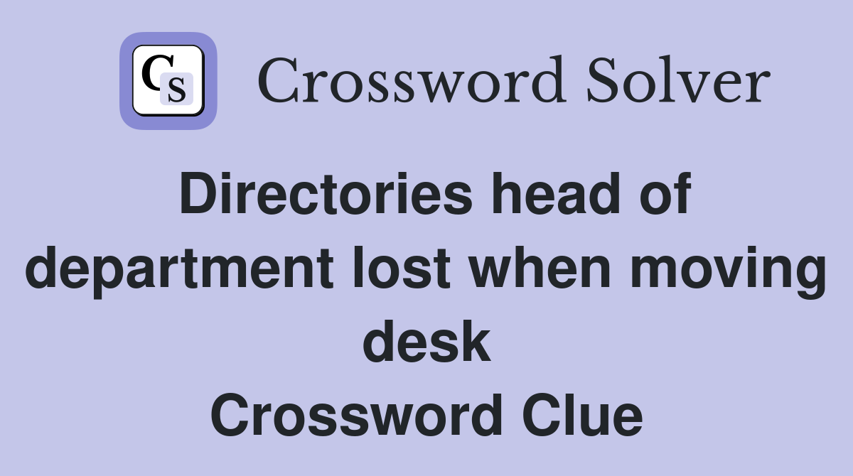 Directories head of department lost when moving desk Crossword Clue
