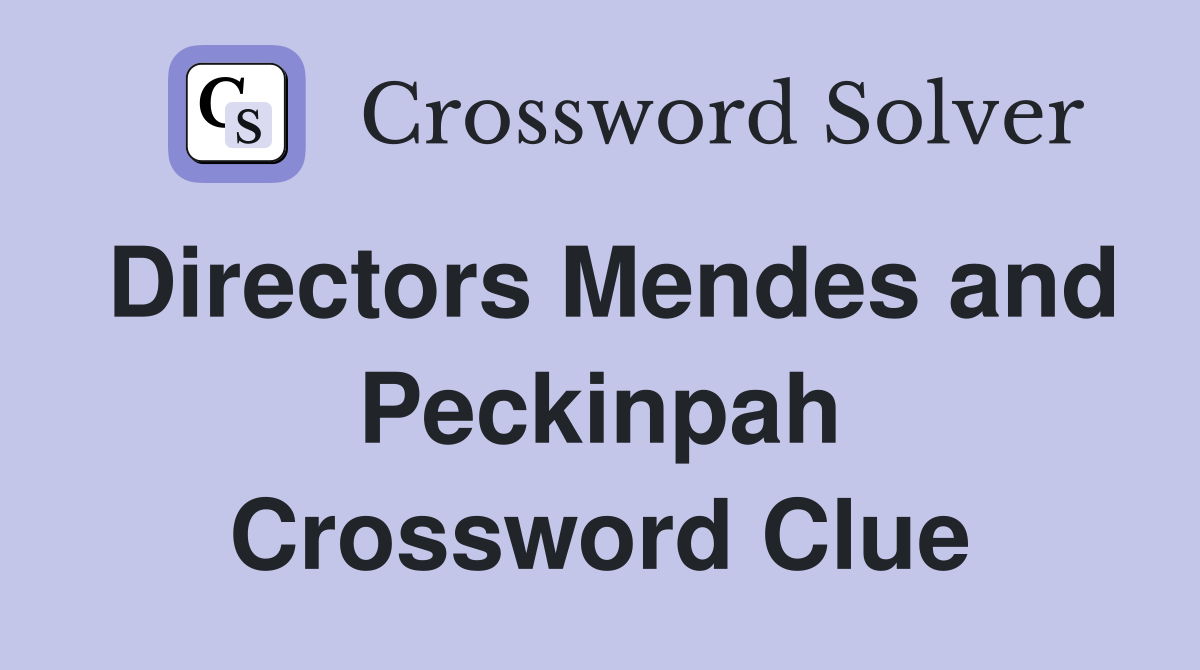 Directors Mendes and Peckinpah Crossword Clue