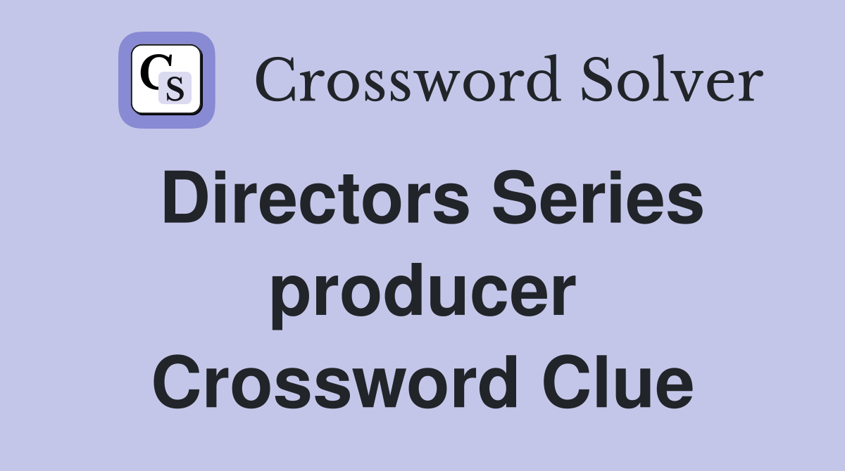 Directors Series producer Crossword Clue