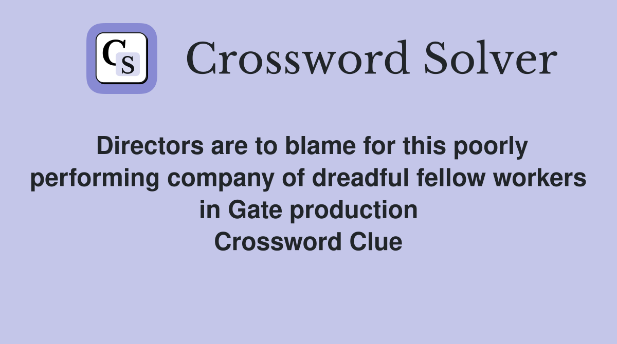 Directors are to blame for this poorly performing company of dreadful fellow workers in Gate production Crossword Clue