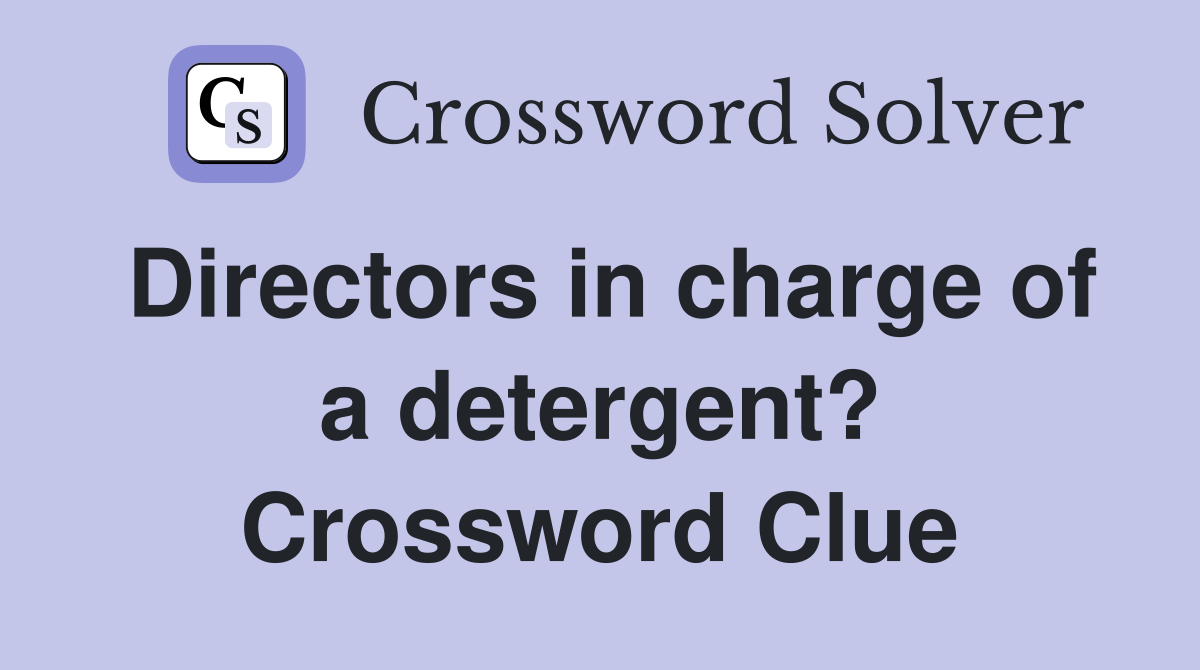Directors in charge of a detergent? Crossword Clue