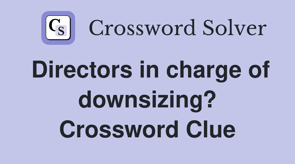 Directors in charge of downsizing? Crossword Clue