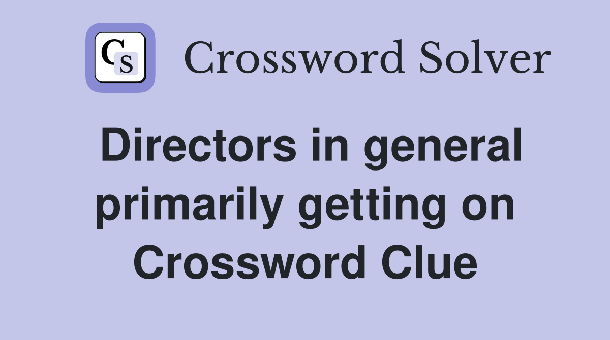 Directors in general primarily getting on Crossword Clue