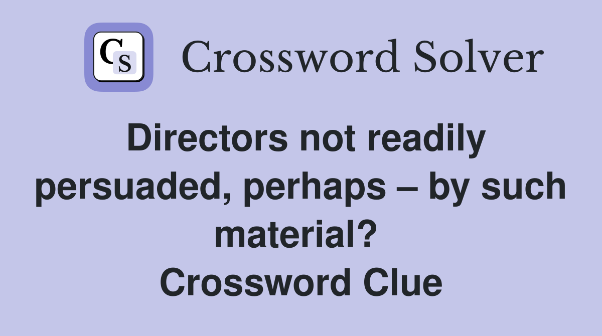 Directors not readily persuaded, perhaps – by such material?  Crossword Clue