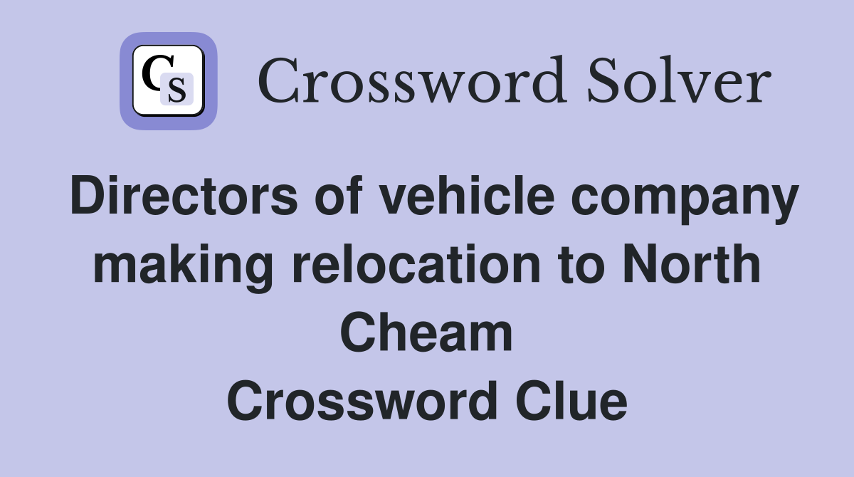 Directors of vehicle company making relocation to North Cheam Crossword Clue