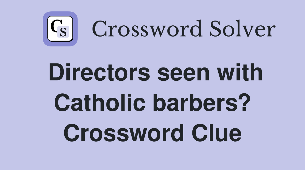 Directors seen with Catholic barbers? Crossword Clue