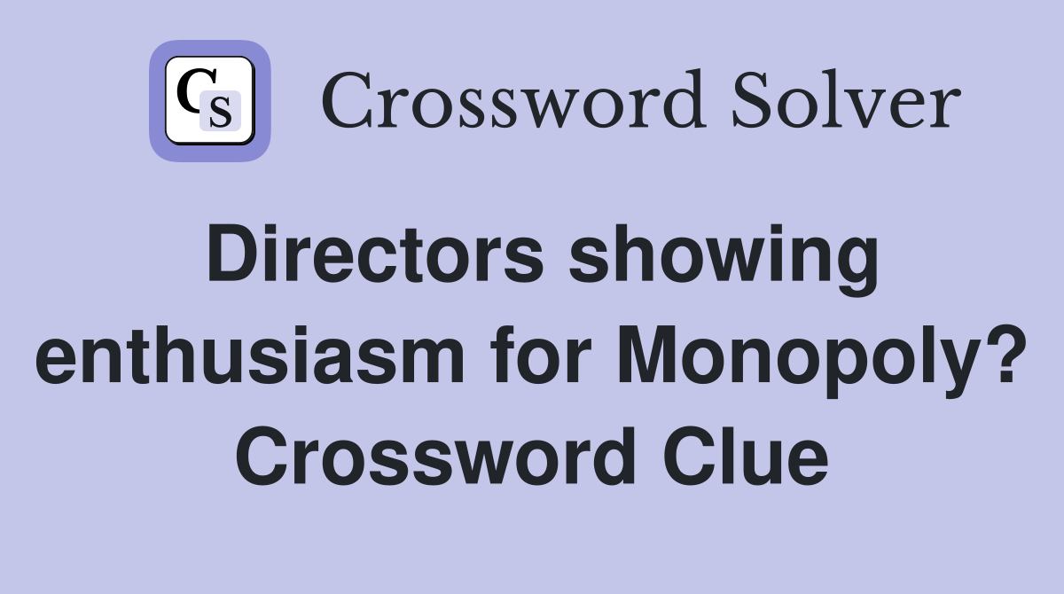 Directors showing enthusiasm for Monopoly? Crossword Clue