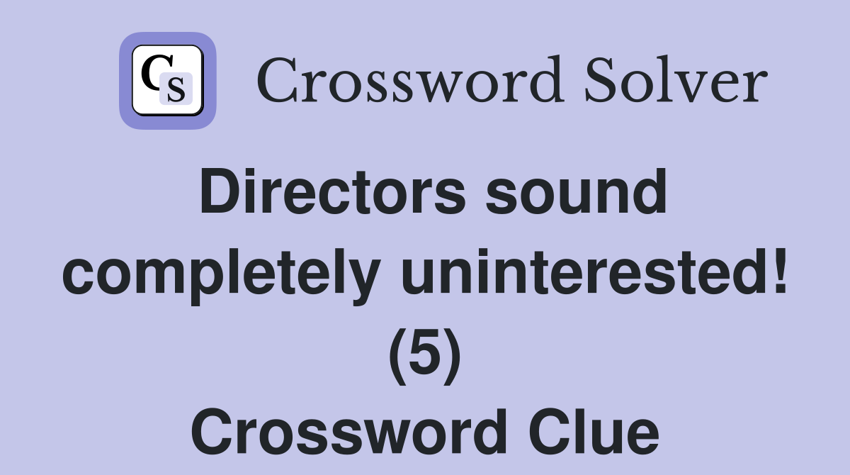 Directors sound completely uninterested! (5) Crossword Clue