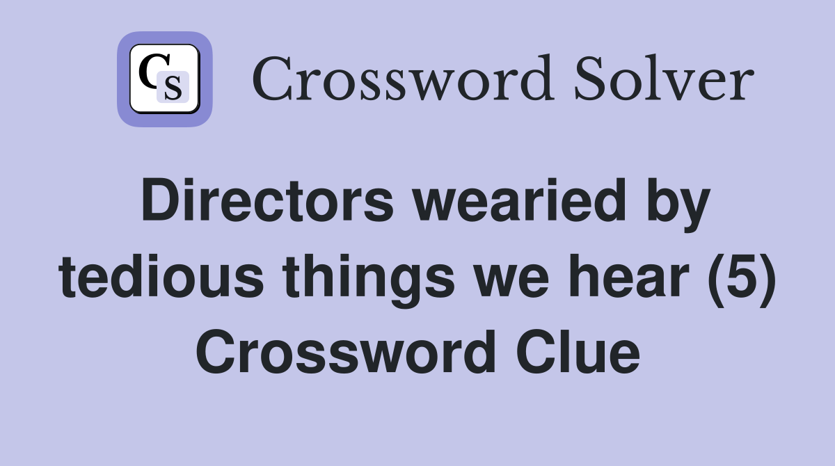 Directors wearied by tedious things we hear (5) Crossword Clue