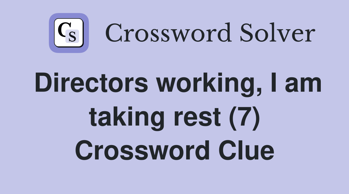 Directors working, I am taking rest (7) Crossword Clue