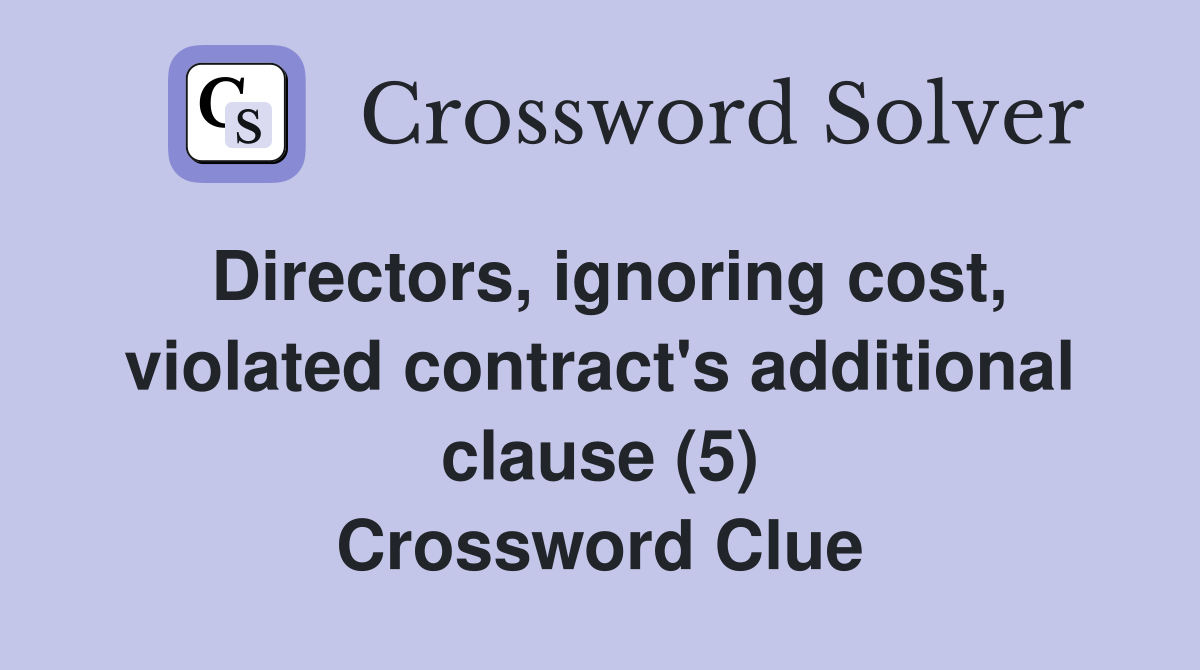 Directors, ignoring cost, violated contract's additional clause (5) Crossword Clue