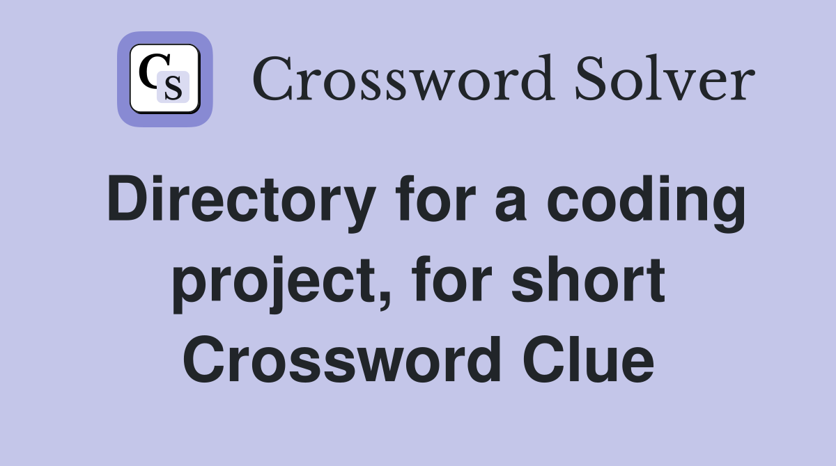 Directory for a coding project, for short Crossword Clue