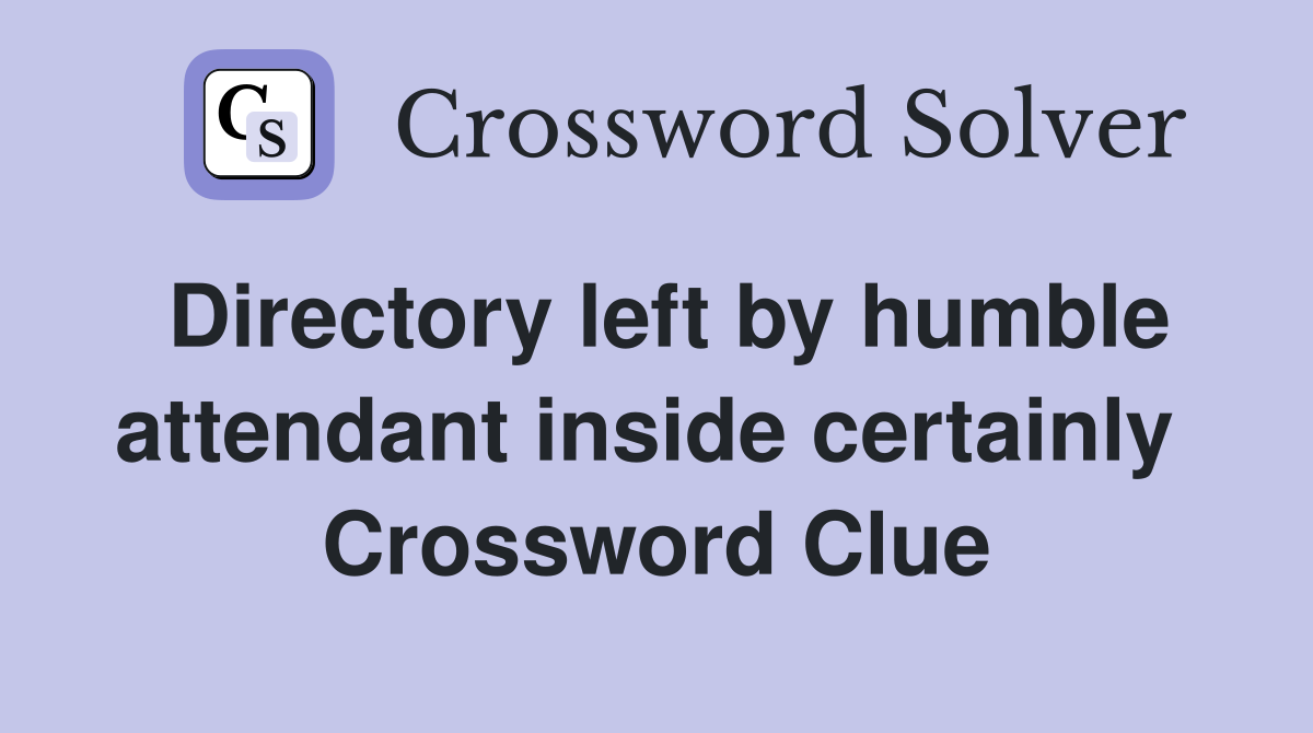 Directory left by humble attendant inside certainly  Crossword Clue