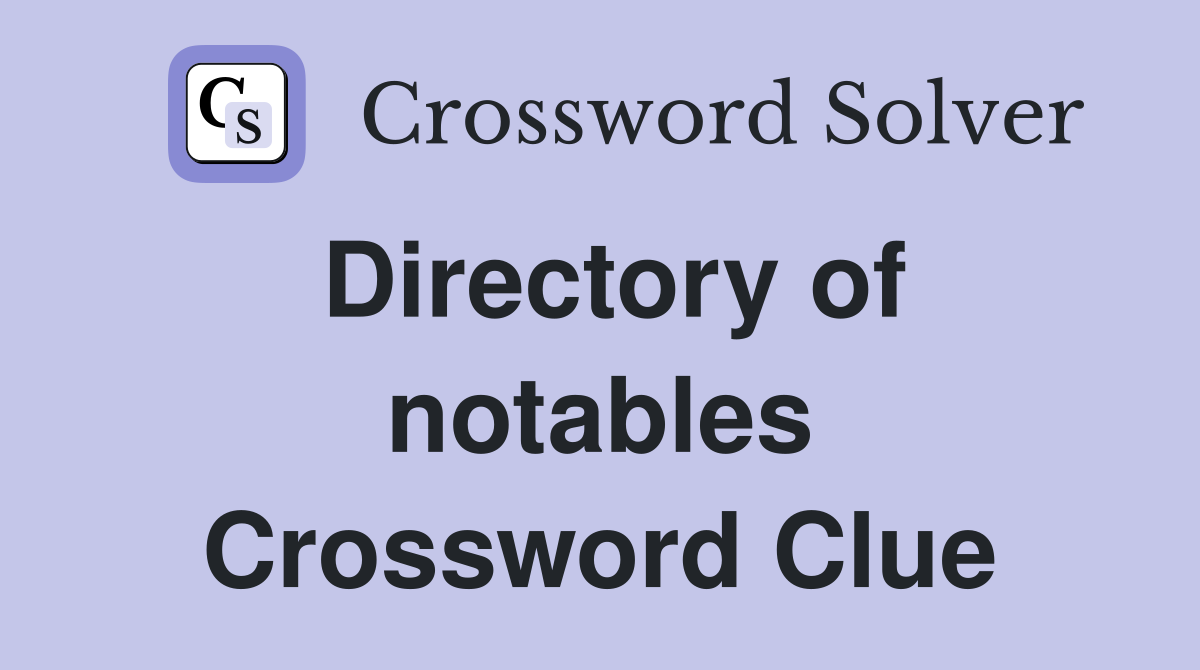 Directory of notables Crossword Clue